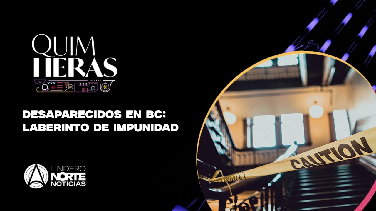 Desaparecidos en Baja California: Laberinto de Impunidad | QuimHeras Podcast
