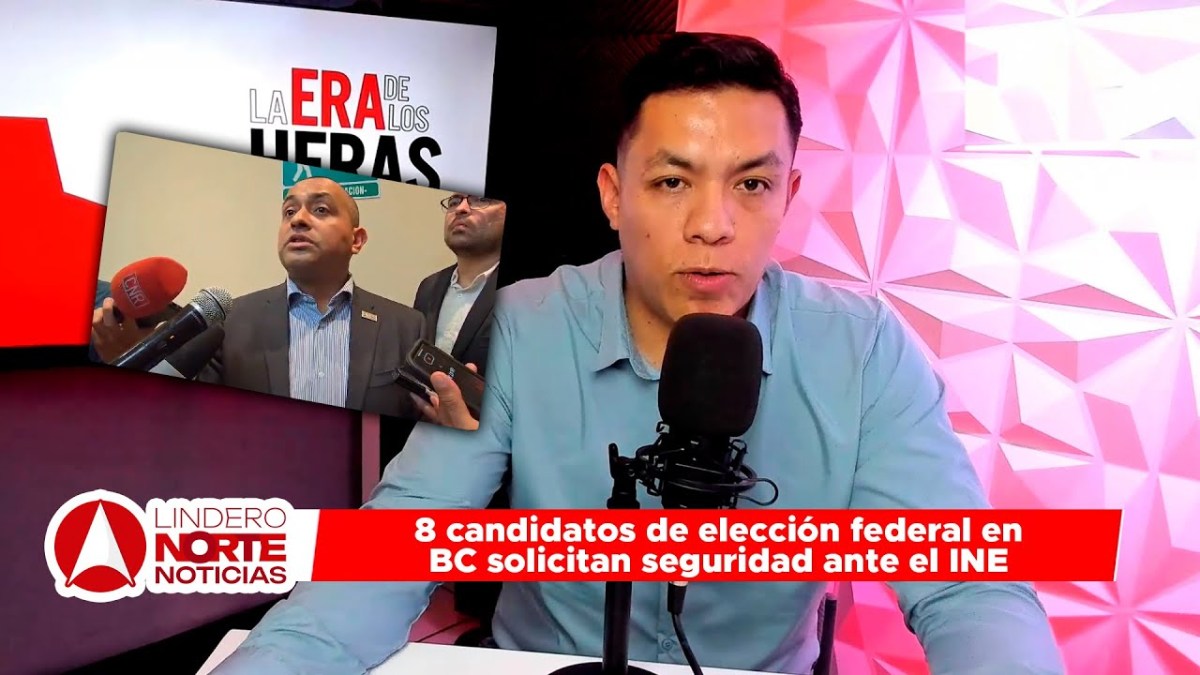 8 candidatos de elección federal en BC solicitan seguridad ante el INE | La Era de los Heras (video)