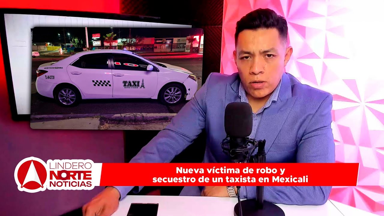 Nueva víctima de robo y secuestro de un taxista en Mexicali. (video)