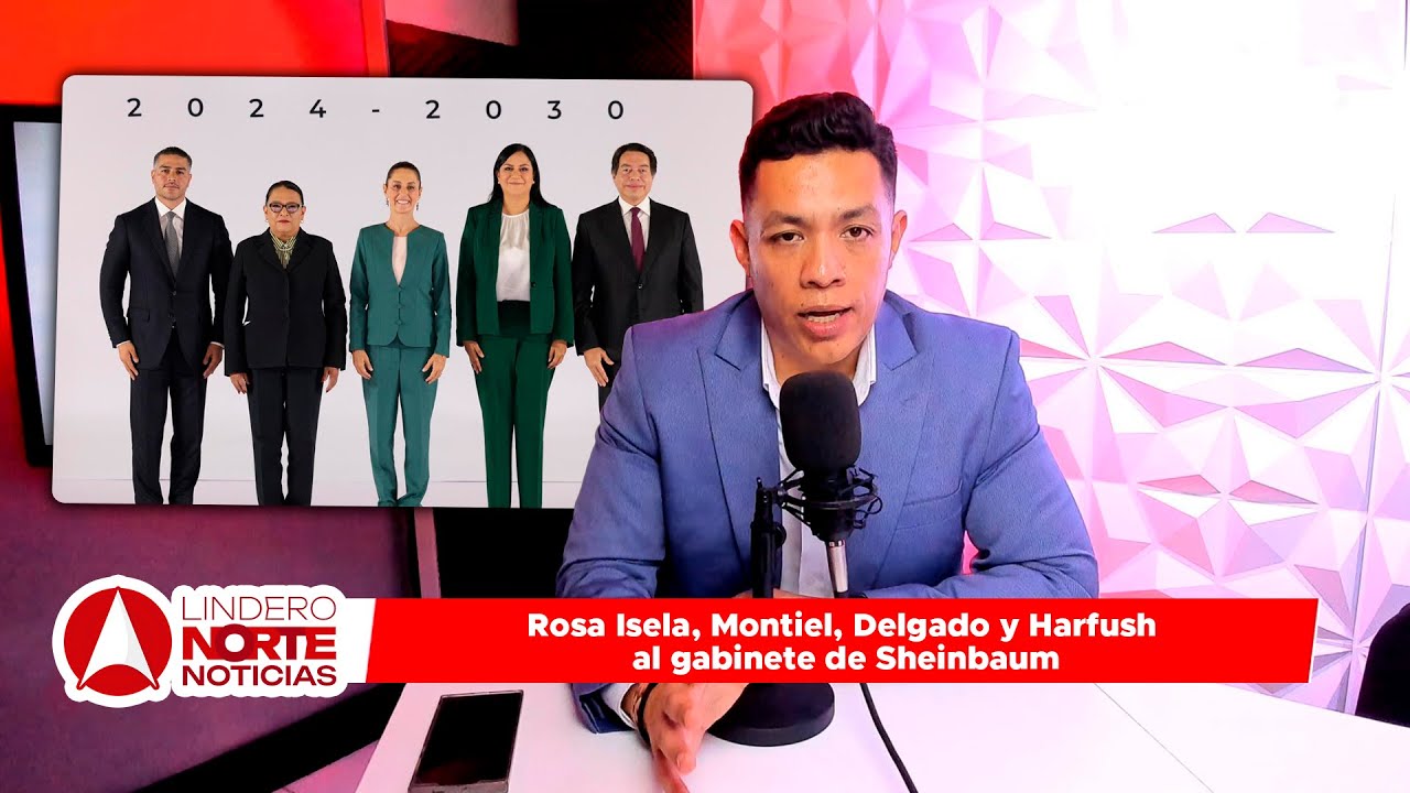 Rosa Isela, Montiel, Delgado y Harfush al gabinete de Sheinbaum | Lindero Norte con Jorge Heras