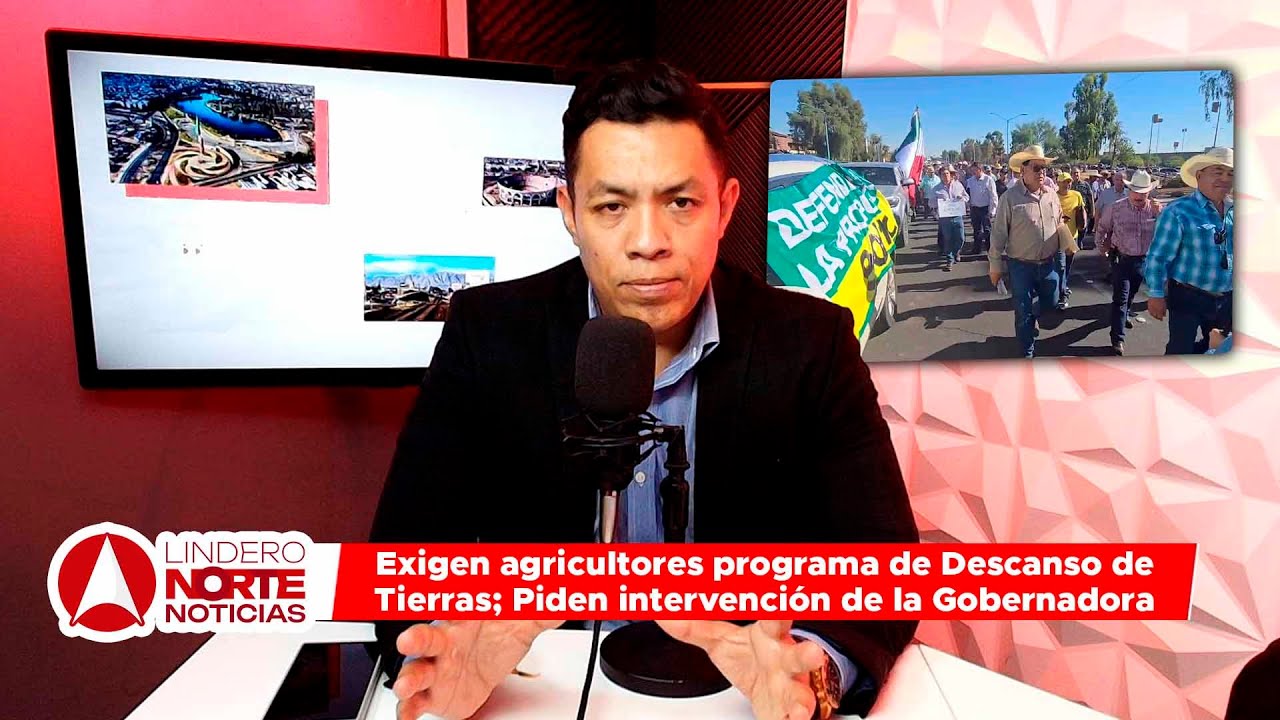 Exigen agricultores programa de Descanso de Tierras; Piden intervención de la Gobernadora (video)