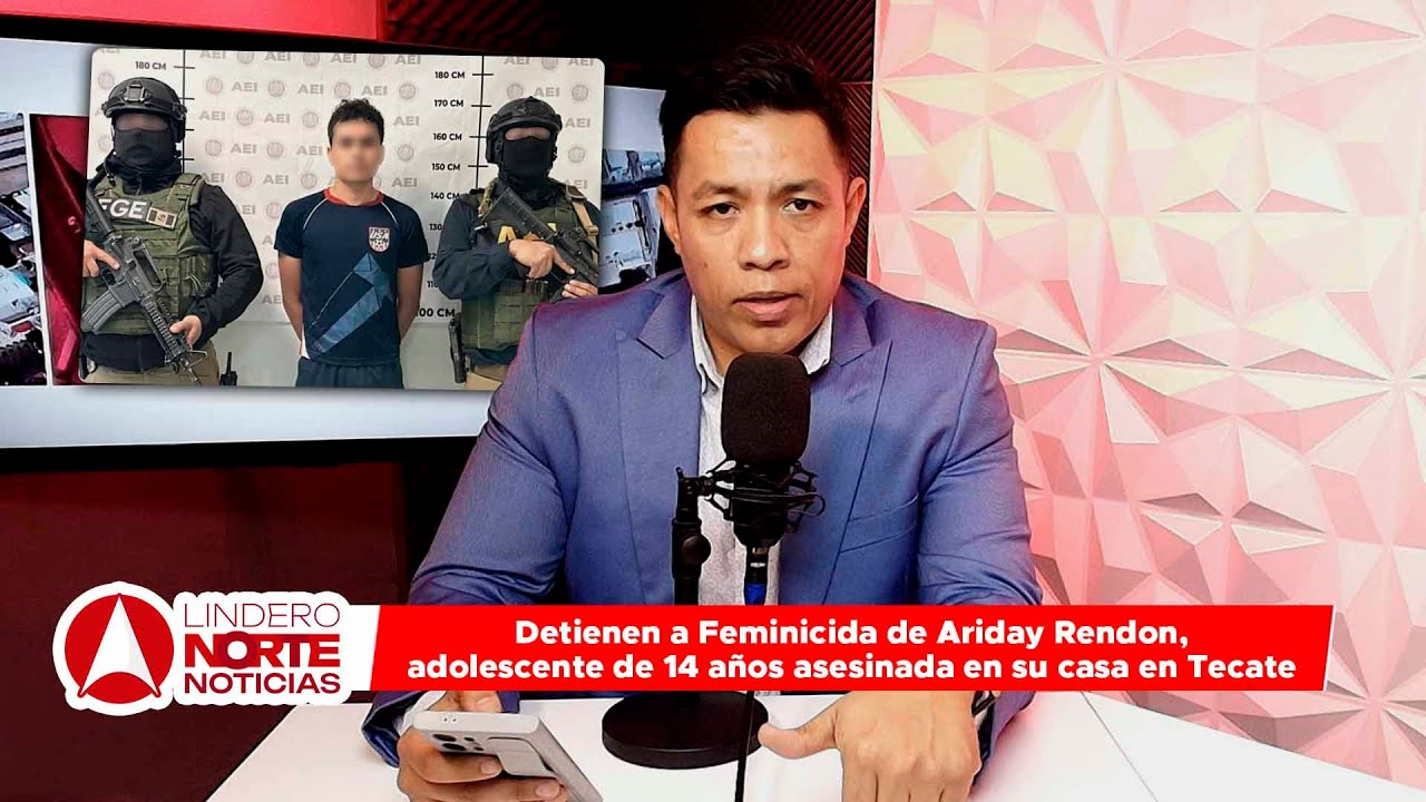 Detienen a Feminicida de Ariday Rendon, adolescente de 14 años asesinada en su casa en Tecate (video)