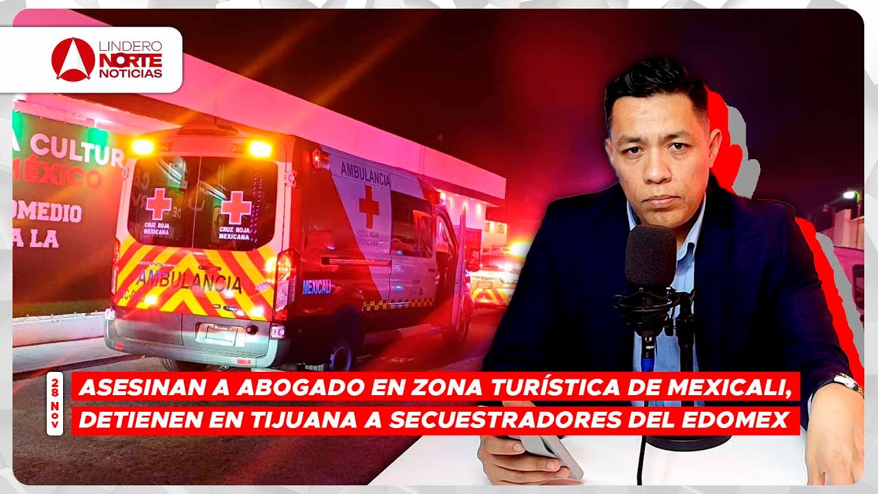 Asesinan a abogado en Zona Turística de Mexicali, Detienen en Tijuana a secuestradores del EdoMex (video)