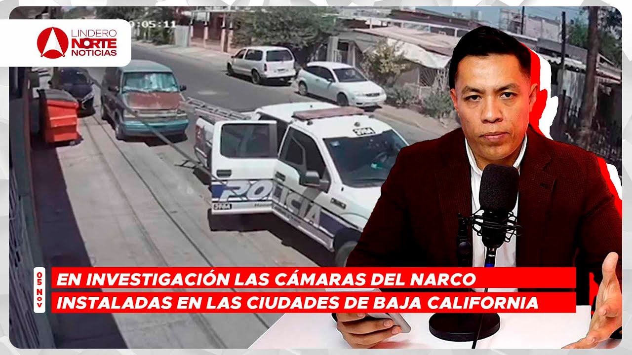 En investigación las cámaras del narco instaladas en las ciudades de BC (video)