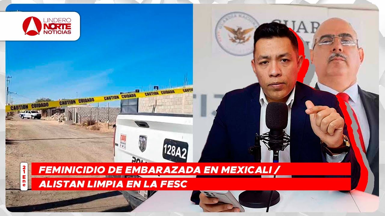 Feminicidio de embarazada en Mxli / Alistan limpia en la FESC (video)