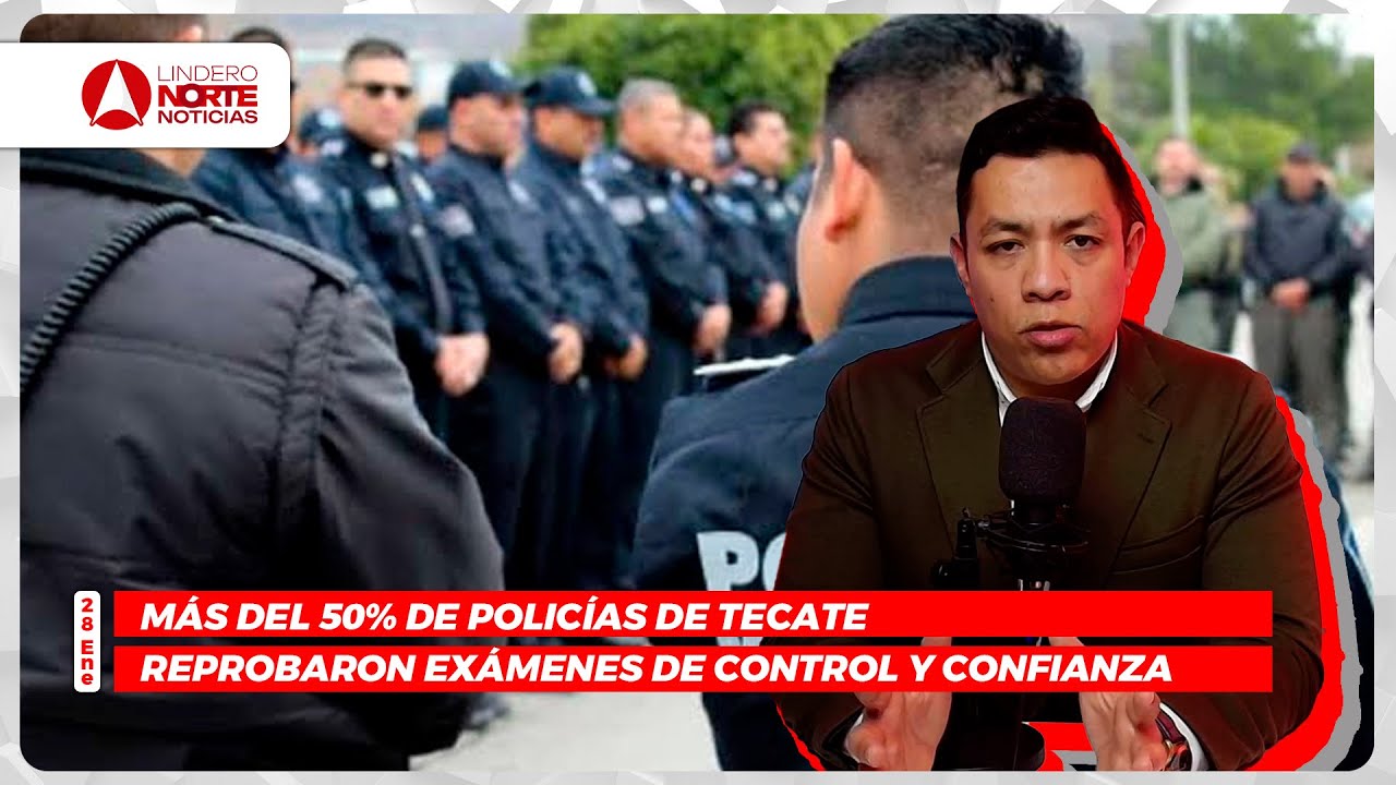 Más del 50% de policías de Tecate reprobaron exámenes de control y confianza