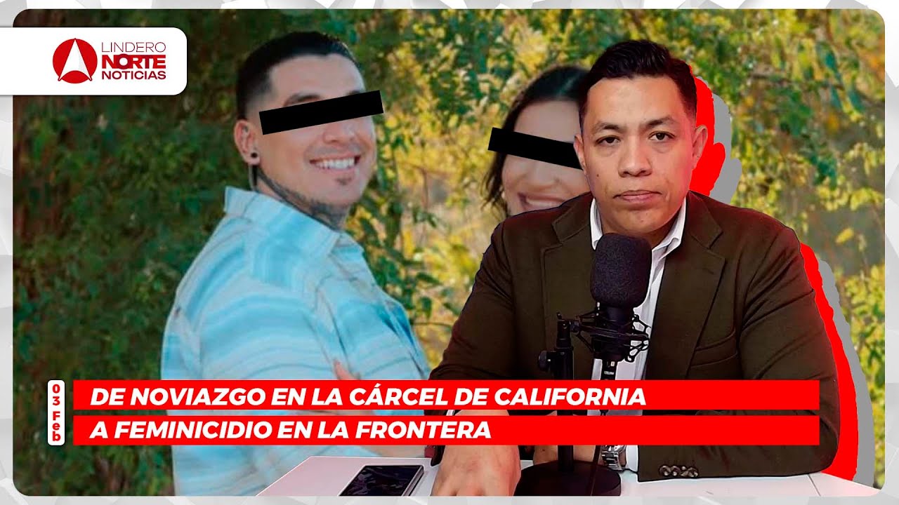 De noviazgo en cárcel de California a Feminicidio en la frontera