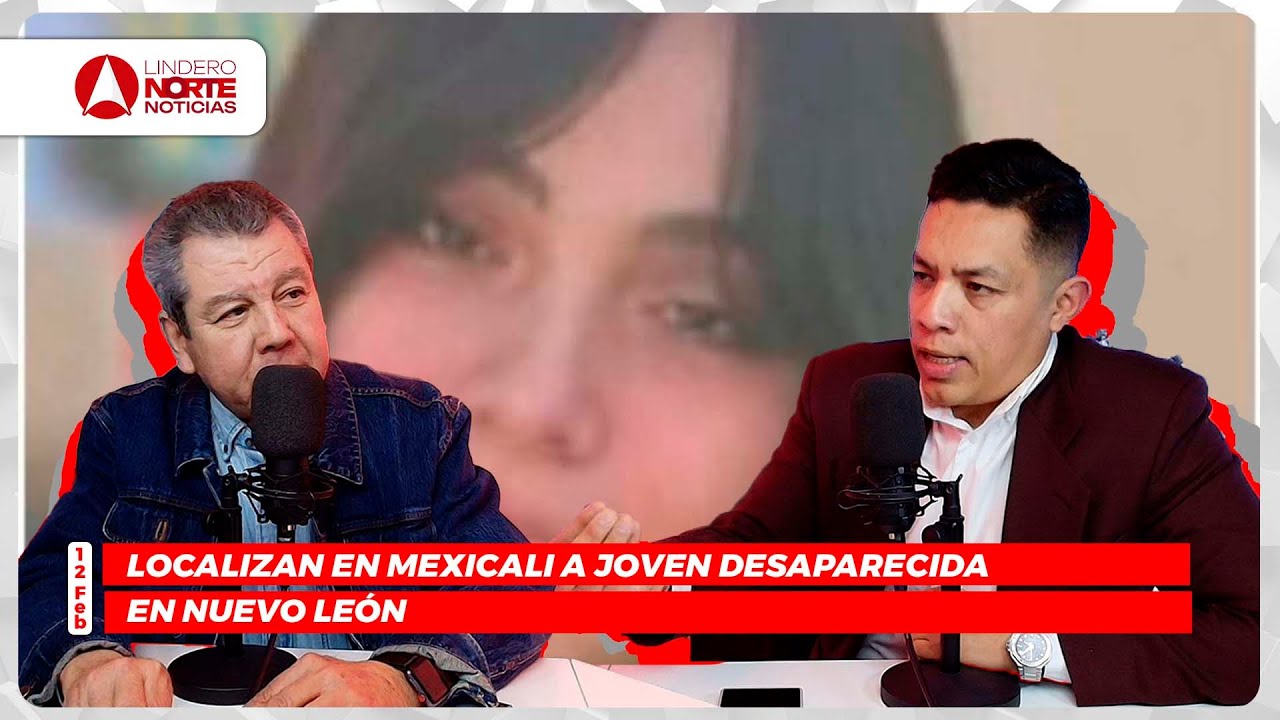 Localizan en Mxli a joven desaparecida en Nuevo León (video)