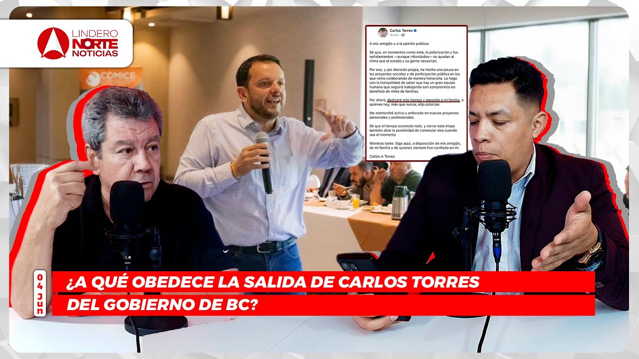 ¿Por qué renuncia Carlos Torres al Gobierno de BC?; Cambia historia en operativo de la FESC