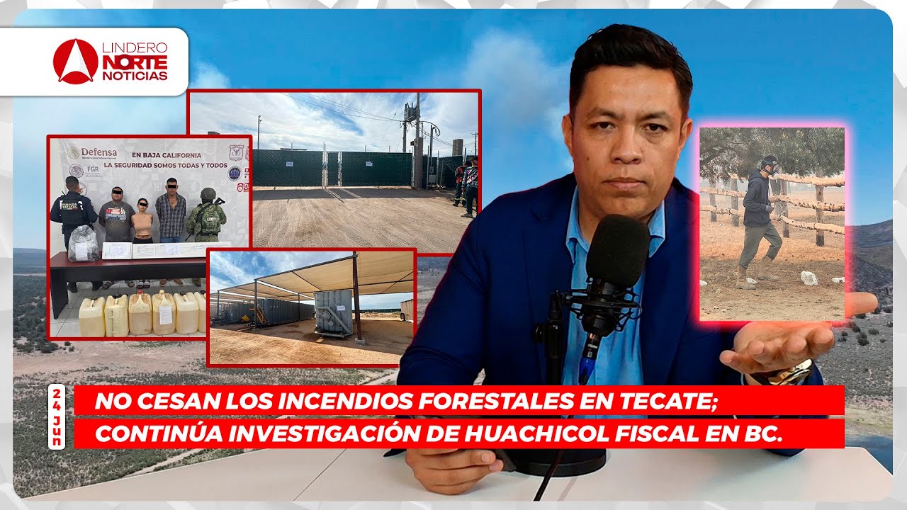 No cesan los incendios forestales en Tecate; Continúa investigación de Huachicol Fiscal en BC.