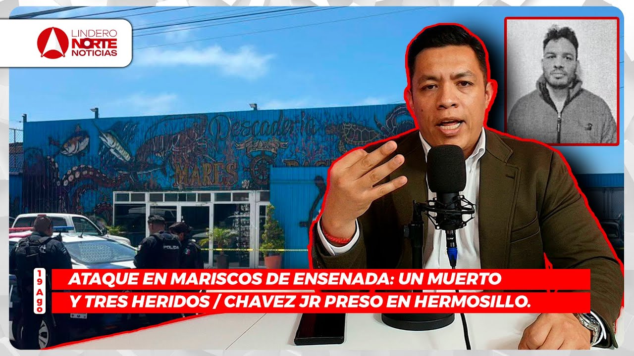 ATAQUE EN MARISCOS DE ENSENADA: Un muerto y tres heridos / Chavez Jr preso en Hermosillo.