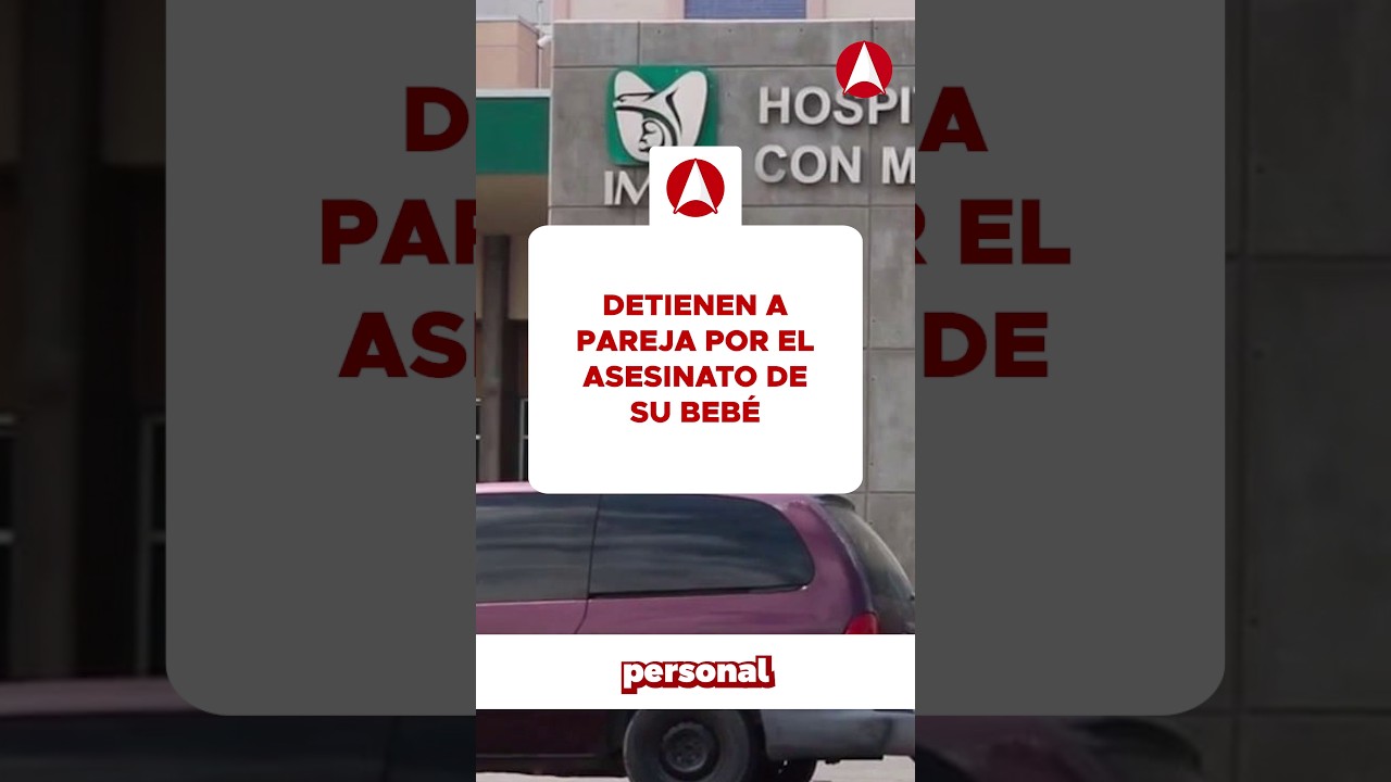 Detienen a pareja por el asesinato de su bebé; fue llevado al IMSS por una caída (video)