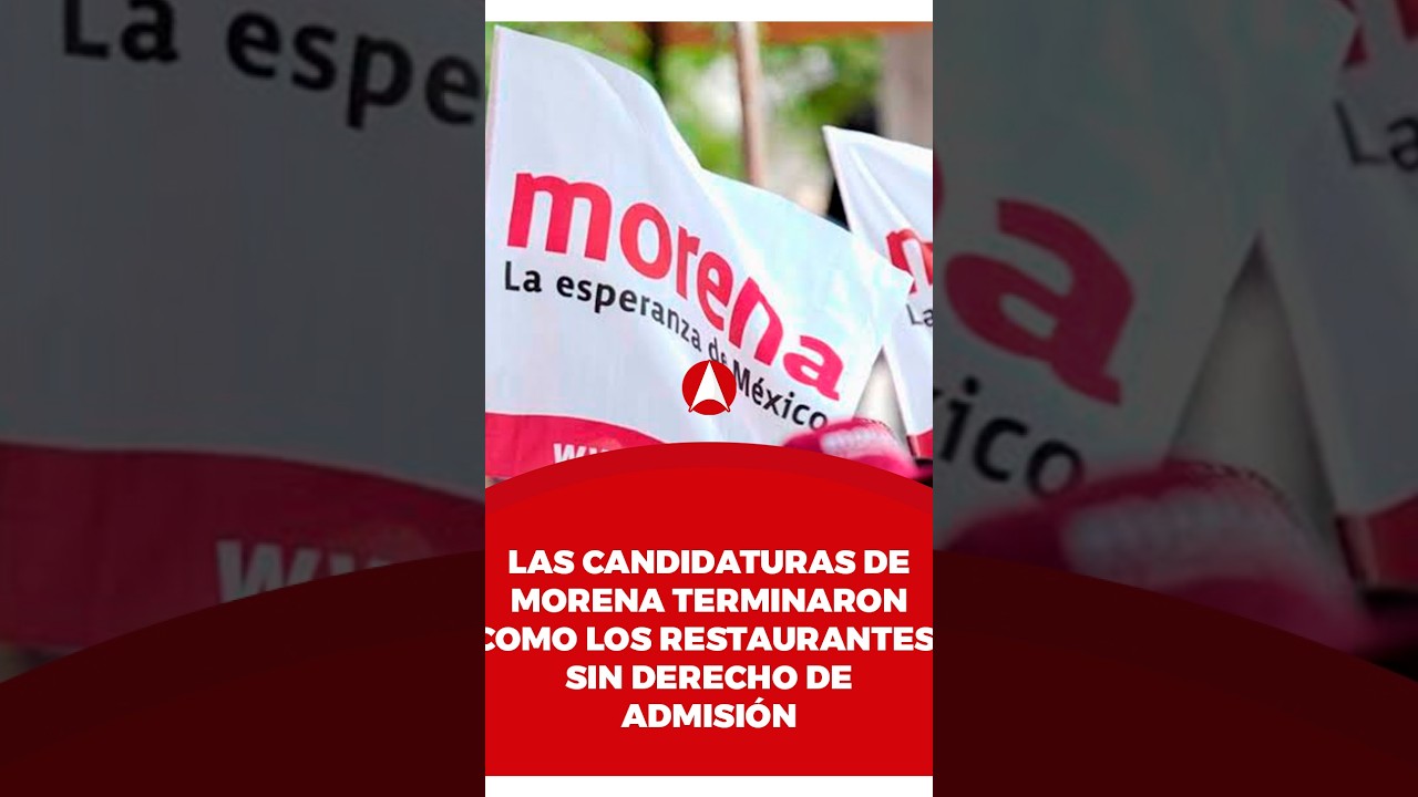Las candidaturas de MORENA terminaron como los restaurantes: Sin derecho de admisión (video)